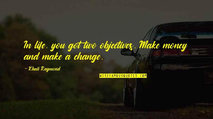 Process Improvement Ideas Quotes By Khali Raymond: In life, you got two objectives. Make money