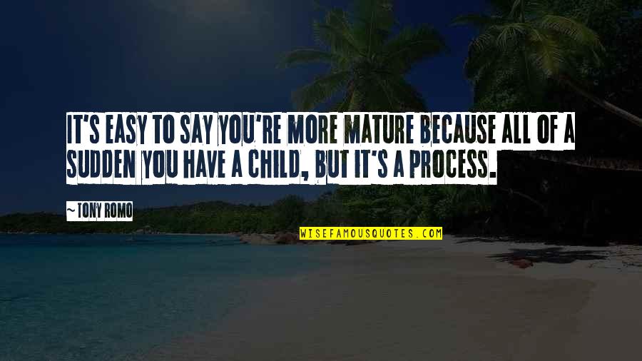Process Improvement Ideas Quotes By Tony Romo: It's easy to say you're more mature because Process Improvement Ideas Quotes By Tony Romo: It's easy to say you're more mature because