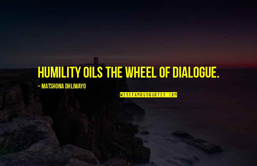 Process Management Quotes By Matshona Dhliwayo: Humility oils the wheel of dialogue.