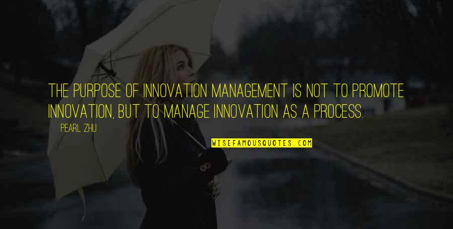 Process Management Quotes By Pearl Zhu: The purpose of Innovation Management is not to