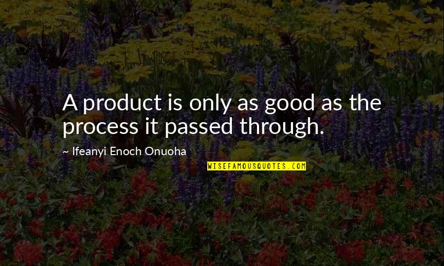 Process Motivation Quotes By Ifeanyi Enoch Onuoha: A product is only as good as the