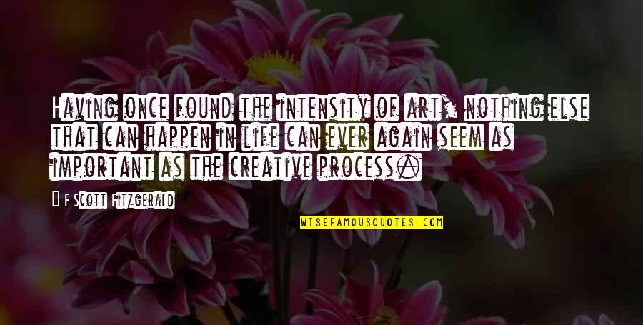 Process Of Art Quotes By F Scott Fitzgerald: Having once found the intensity of art, nothing