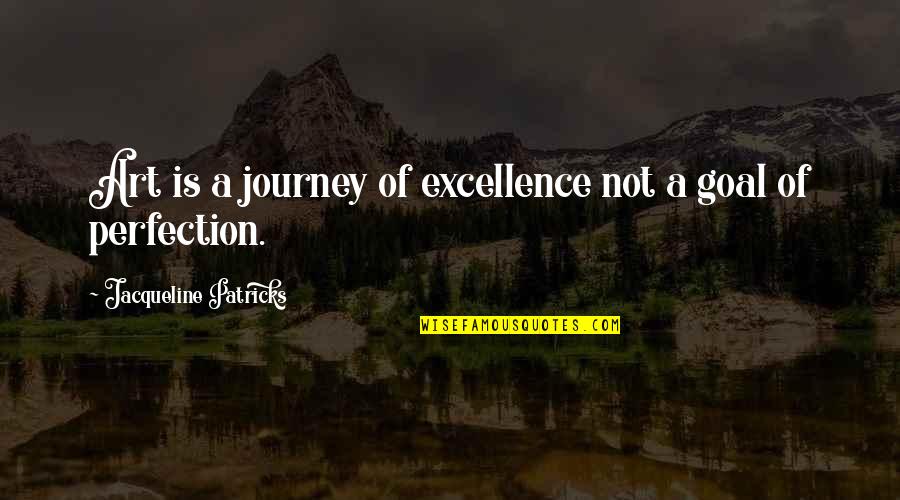 Process Of Art Quotes By Jacqueline Patricks: Art is a journey of excellence not a