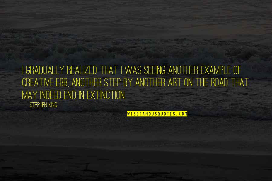 Process Of Art Quotes By Stephen King: I gradually realized that I was seeing another