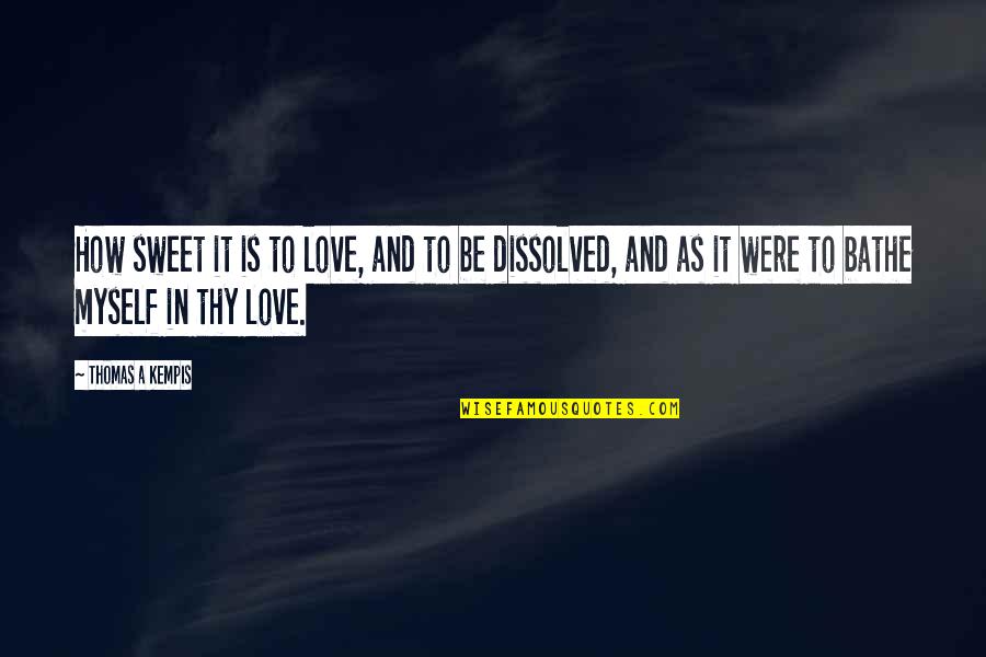 Process Of Creating Art Quotes By Thomas A Kempis: How sweet it is to love, and to Process Of Creating Art Quotes By Thomas A Kempis: How sweet it is to love, and to