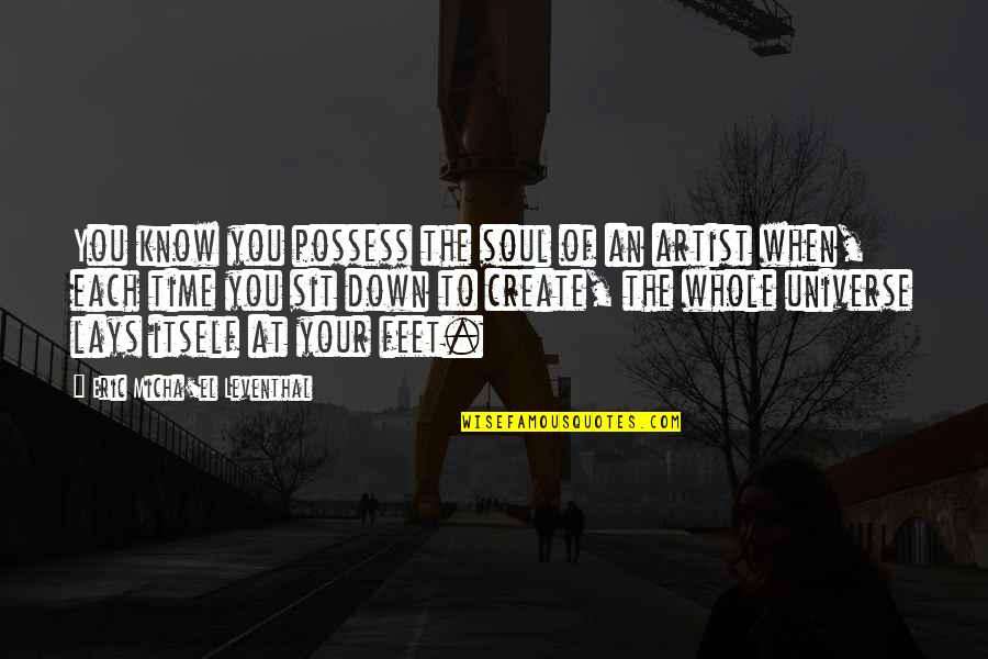 Process Of Creation Quotes By Eric Micha'el Leventhal: You know you possess the soul of an Process Of Creation Quotes By Eric Micha'el Leventhal: You know you possess the soul of an