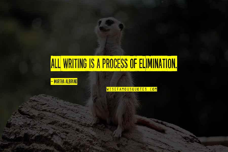 Process Of Elimination Quotes By Martha Albrand: All writing is a process of elimination.