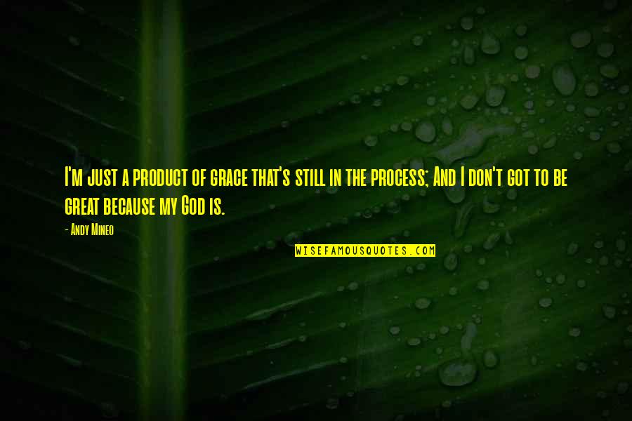 Process Of God Quotes By Andy Mineo: I'm just a product of grace that's still