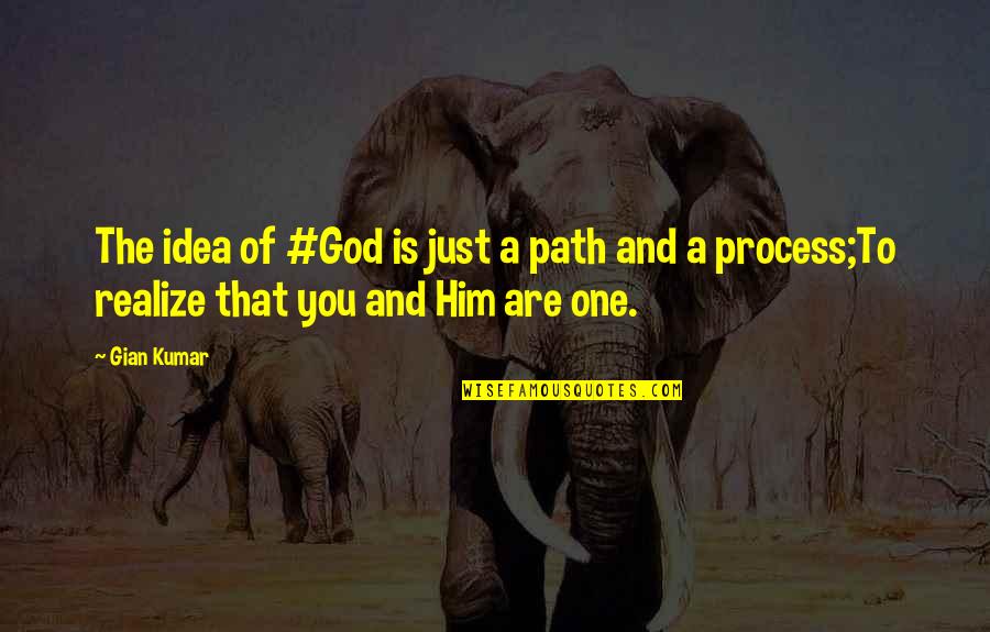 Process Of God Quotes By Gian Kumar: The idea of #God is just a path