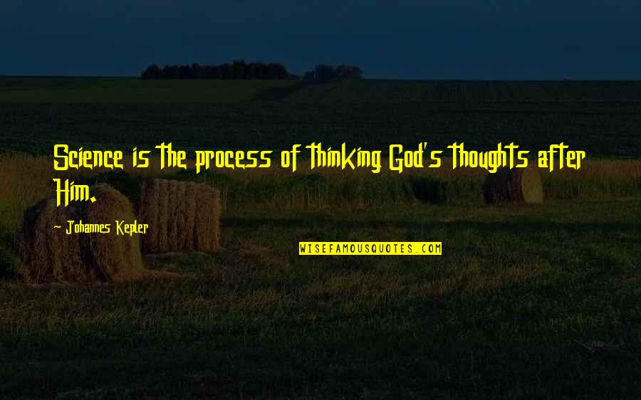 Process Of God Quotes By Johannes Kepler: Science is the process of thinking God's thoughts