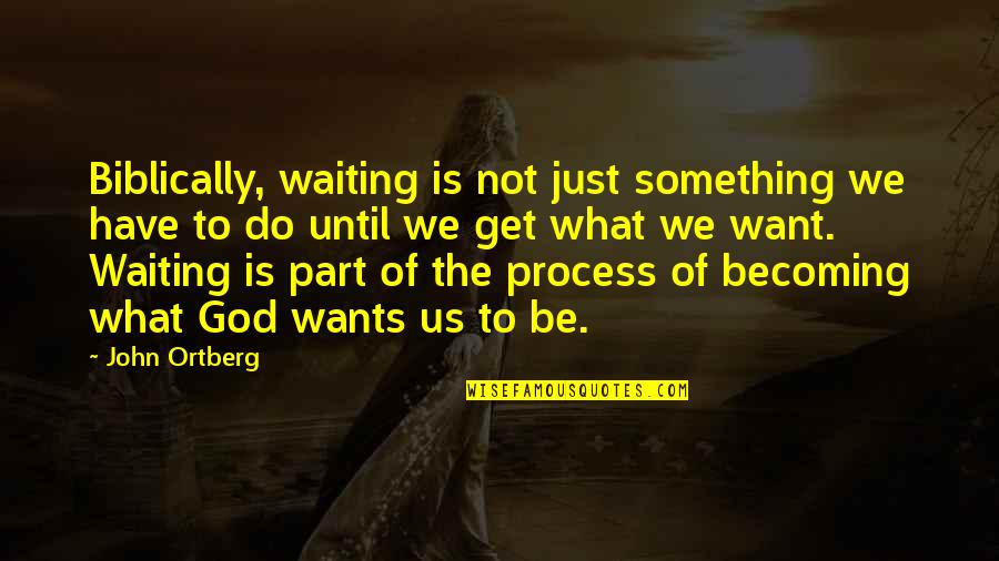 Process Of God Quotes By John Ortberg: Biblically, waiting is not just something we have