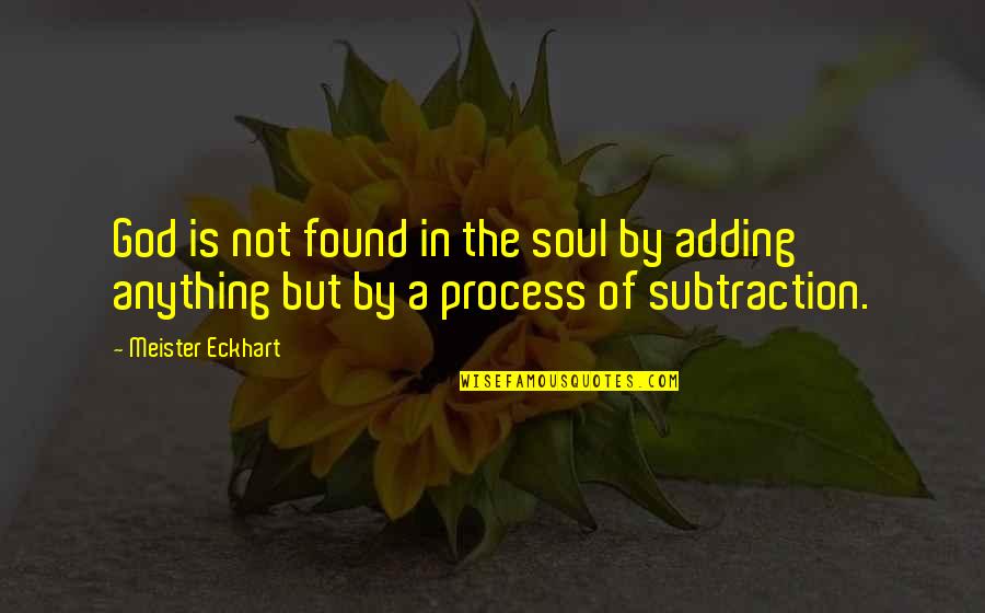 Process Of God Quotes By Meister Eckhart: God is not found in the soul by