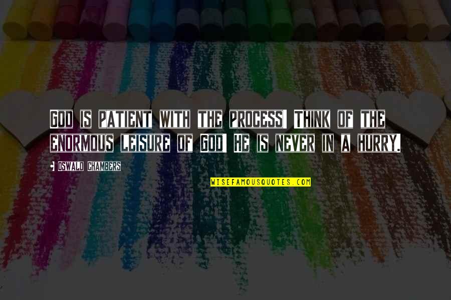 Process Of God Quotes By Oswald Chambers: God is patient with the process! Think of