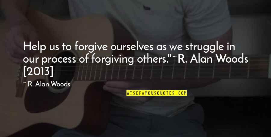 Process Of God Quotes By R. Alan Woods: Help us to forgive ourselves as we struggle