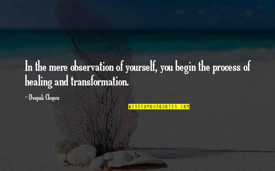 Process Of Healing Quotes By Deepak Chopra: In the mere observation of yourself, you begin Process Of Healing Quotes By Deepak Chopra: In the mere observation of yourself, you begin