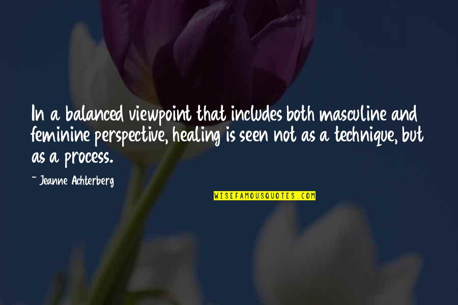 Process Of Healing Quotes By Jeanne Achterberg: In a balanced viewpoint that includes both masculine Process Of Healing Quotes By Jeanne Achterberg: In a balanced viewpoint that includes both masculine