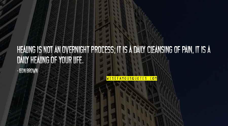 Process Of Healing Quotes By Leon Brown: Healing is not an overnight process; it is