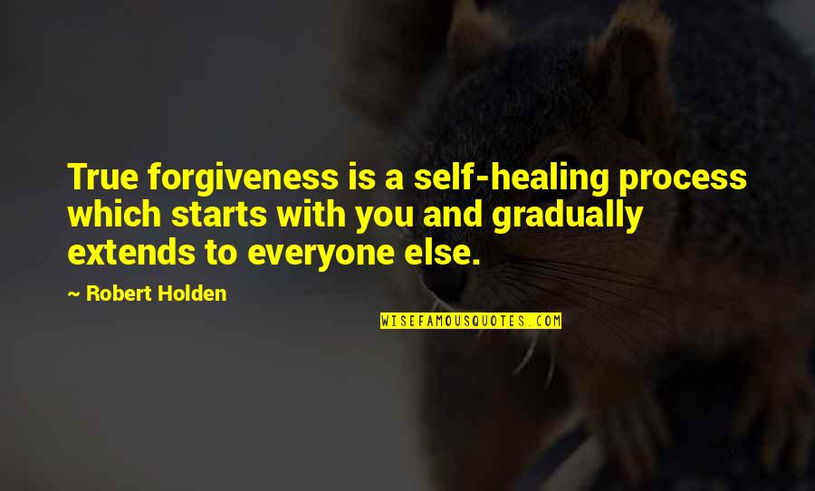 Process Of Healing Quotes By Robert Holden: True forgiveness is a self-healing process which starts