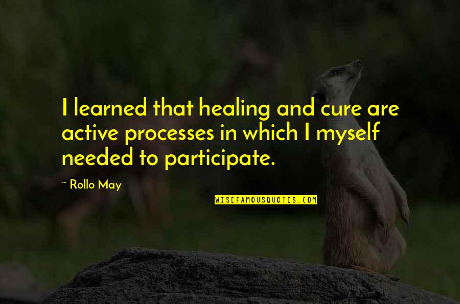 Process Of Healing Quotes By Rollo May: I learned that healing and cure are active