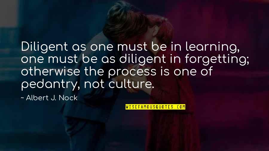 Process Of Learning Quotes By Albert J. Nock: Diligent as one must be in learning, one