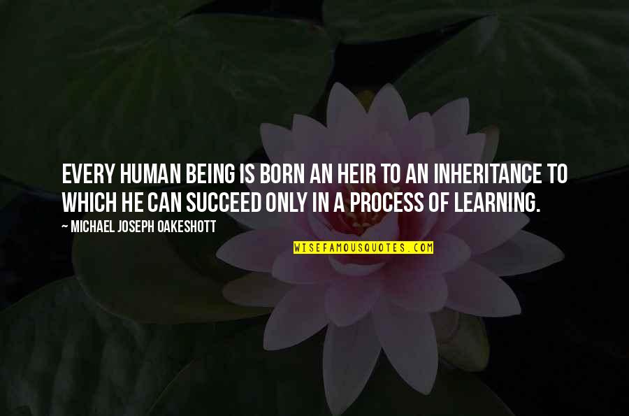 Process Of Learning Quotes By Michael Joseph Oakeshott: Every human being is born an heir to