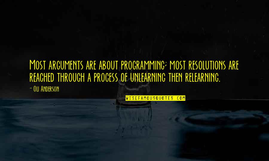 Process Of Learning Quotes By Oli Anderson: Most arguments are about programming; most resolutions are