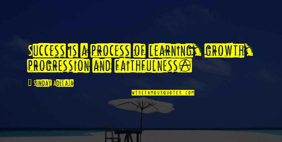 Process Of Learning Quotes By Sunday Adelaja: Success is a process of learning, growth, progression