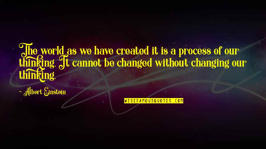 Process Of Our Thinking Quotes By Albert Einstein: The world as we have created it is