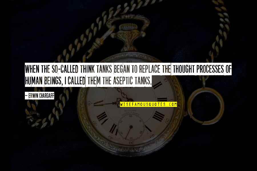 Process Of Our Thinking Quotes By Erwin Chargaff: When the so-called think tanks began to replace