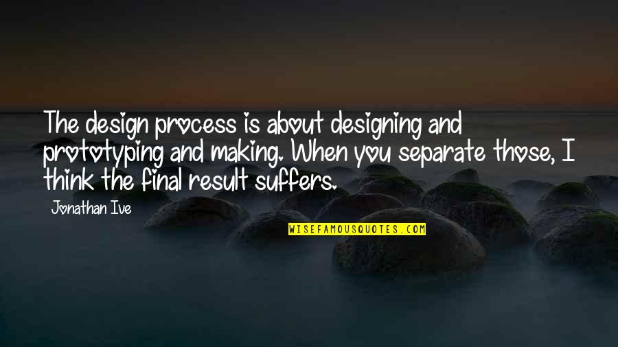 Process Of Our Thinking Quotes By Jonathan Ive: The design process is about designing and prototyping