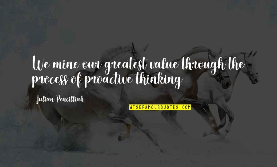 Process Of Our Thinking Quotes By Julian Pencilliah: We mine our greatest value through the process