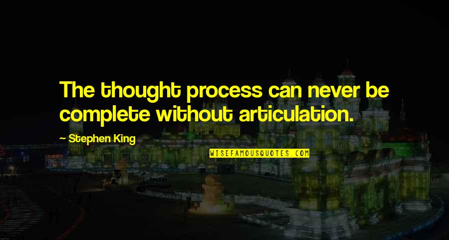 Process Of Our Thinking Quotes By Stephen King: The thought process can never be complete without
