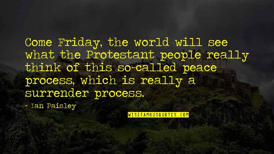 Process Of Thinking Quotes By Ian Paisley: Come Friday, the world will see what the