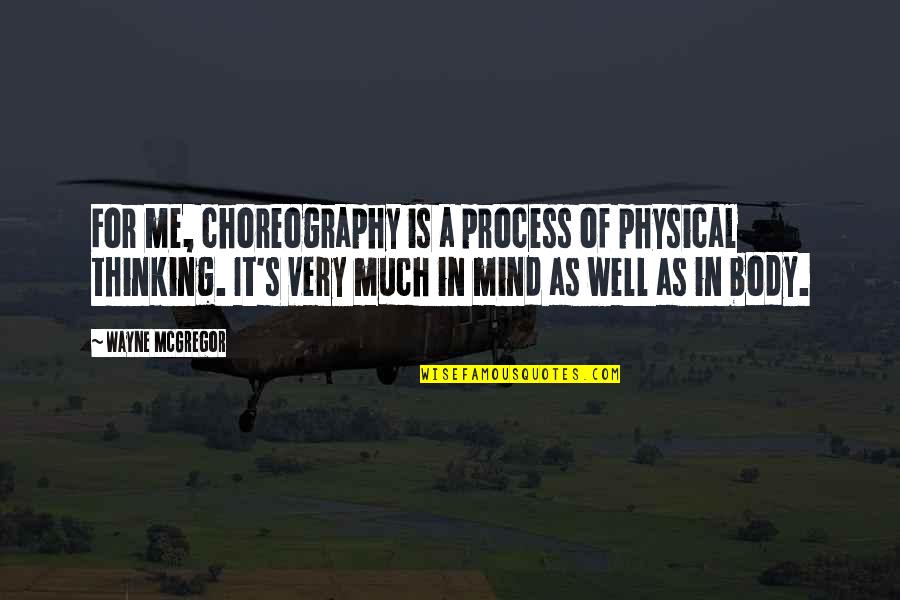 Process Of Thinking Quotes By Wayne McGregor: For me, choreography is a process of physical