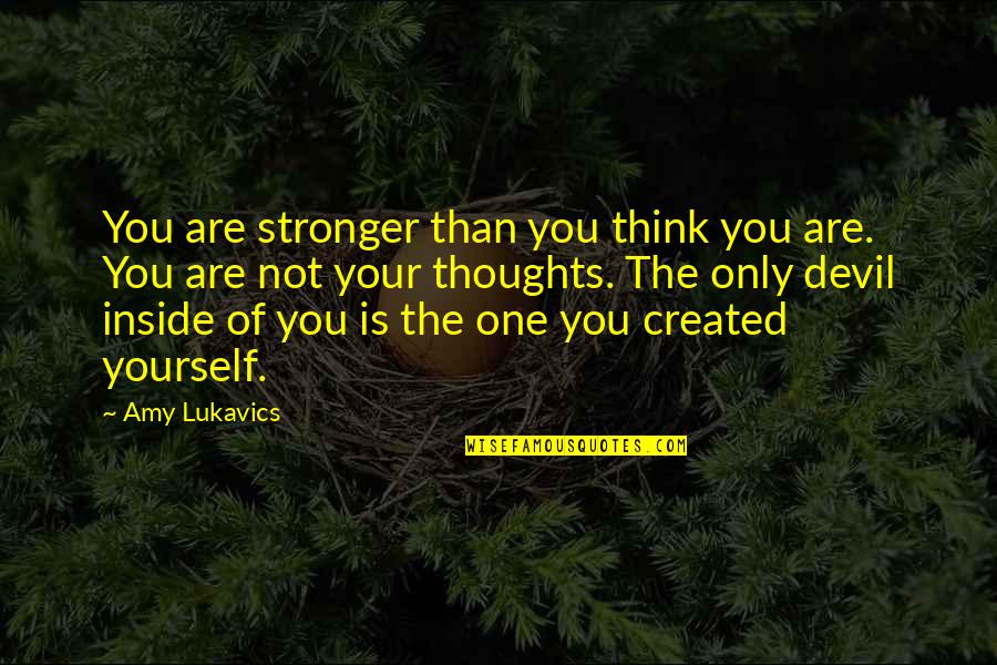 Process Of Thought Quotes By Amy Lukavics: You are stronger than you think you are.