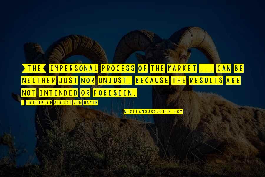 Process Over Results Quotes By Friedrich August Von Hayek: [The] impersonal process of the market ... can