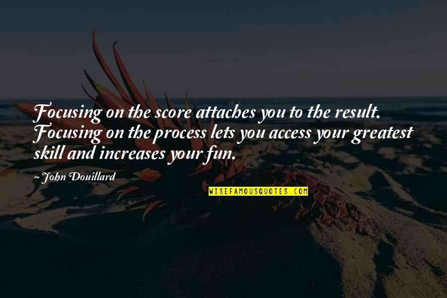 Process Over Results Quotes By John Douillard: Focusing on the score attaches you to the