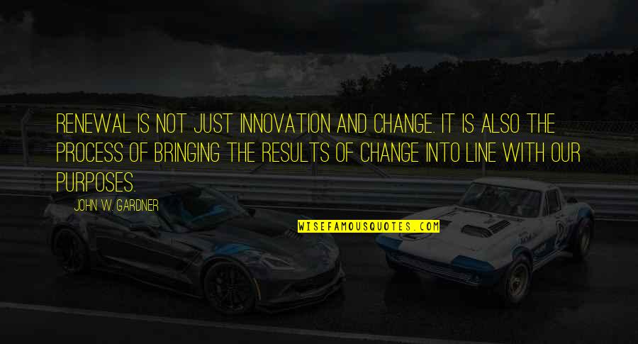 Process Over Results Quotes By John W. Gardner: Renewal is not just innovation and change. It