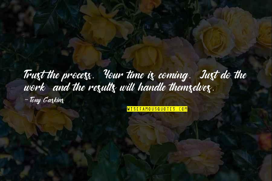 Process Over Results Quotes By Tony Gaskins: Trust the process. Your time is coming. Just