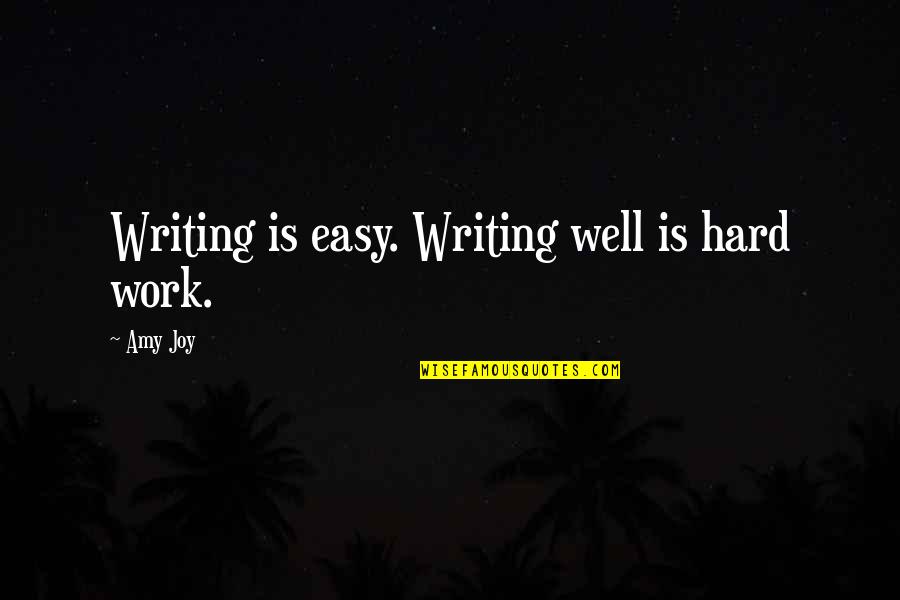 Process Quotes By Amy Joy: Writing is easy. Writing well is hard work.