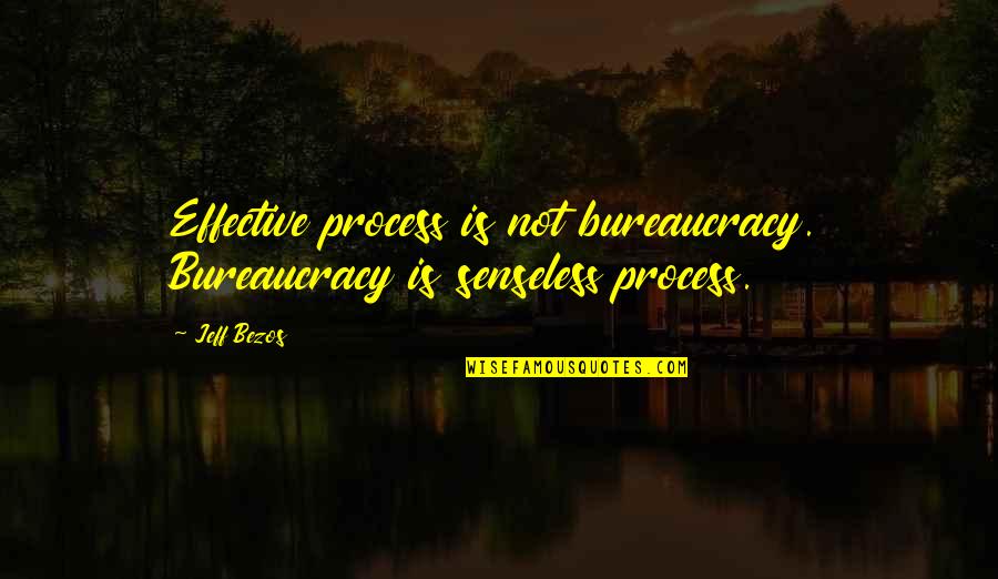 Process Quotes By Jeff Bezos: Effective process is not bureaucracy. Bureaucracy is senseless