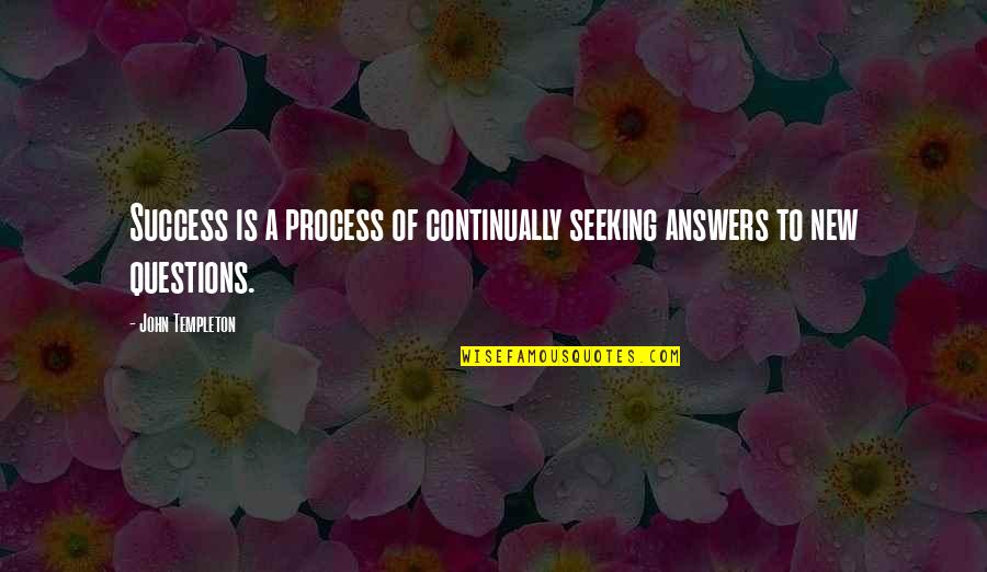 Process Quotes By John Templeton: Success is a process of continually seeking answers