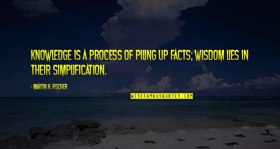 Process Simplification Quotes By Martin H. Fischer: Knowledge is a process of piling up facts;