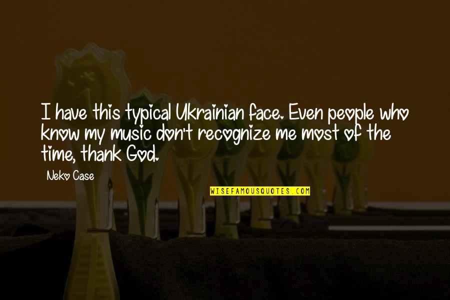 Process Theodicy Quotes By Neko Case: I have this typical Ukrainian face. Even people Process Theodicy Quotes By Neko Case: I have this typical Ukrainian face. Even people