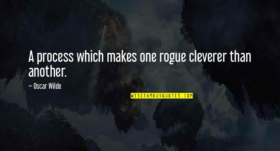 Process Which Makes Quotes By Oscar Wilde: A process which makes one rogue cleverer than