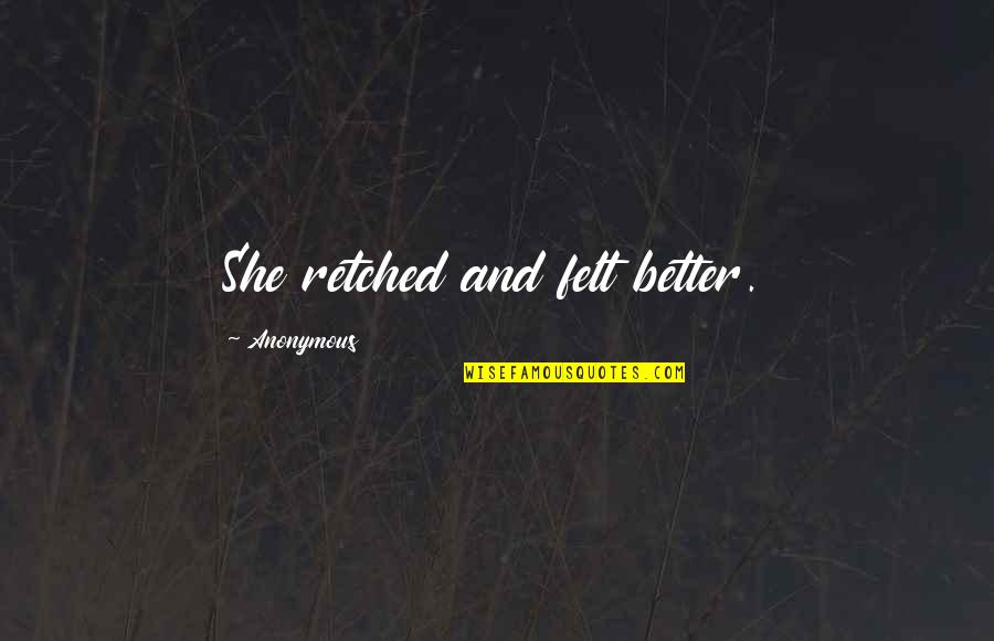 Process Which Plants Quotes By Anonymous: She retched and felt better. Process Which Plants Quotes By Anonymous: She retched and felt better.