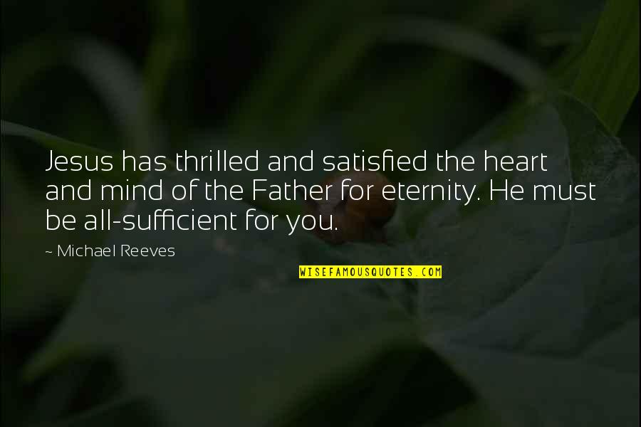Processamento Quotes By Michael Reeves: Jesus has thrilled and satisfied the heart and