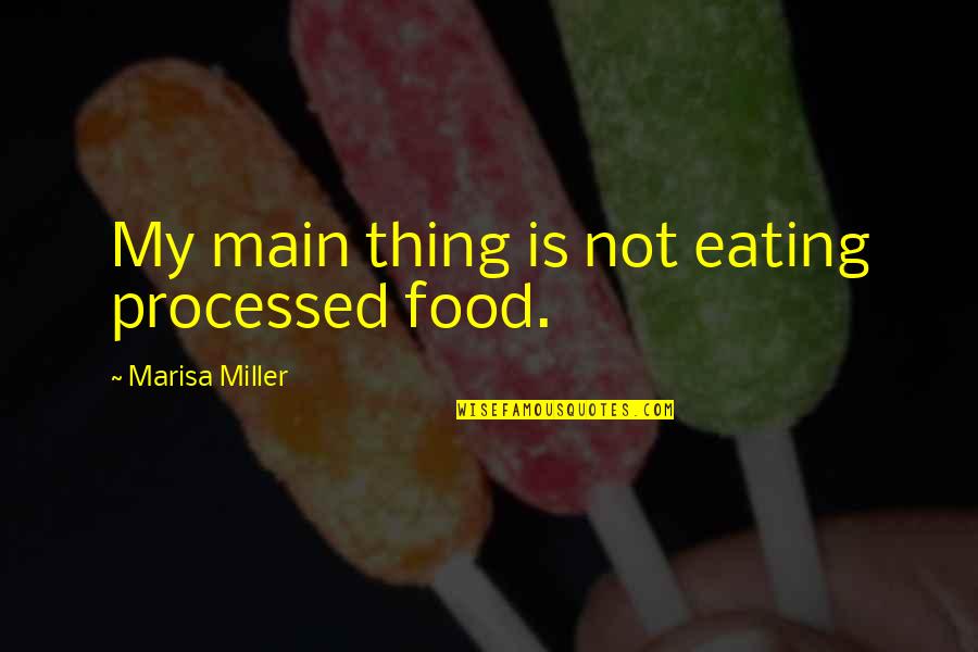 Processed Food Quotes By Marisa Miller: My main thing is not eating processed food.