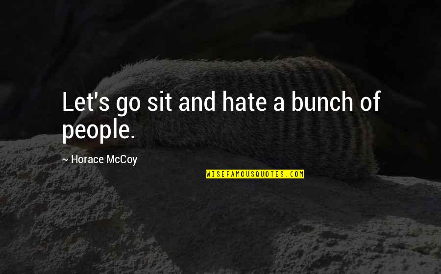 Processionals Quotes By Horace McCoy: Let's go sit and hate a bunch of