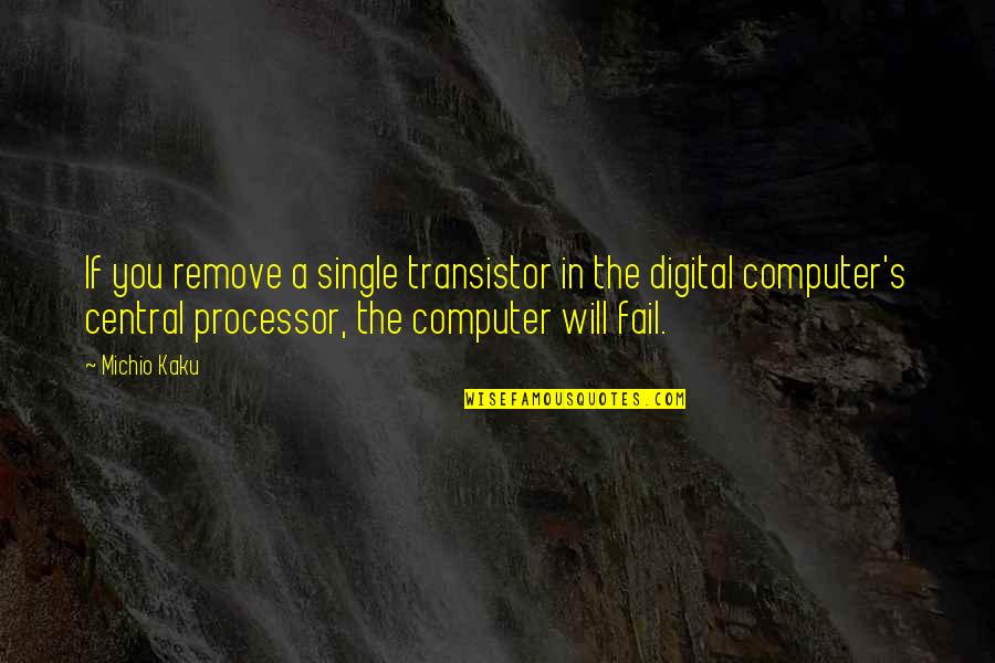 Processor Quotes By Michio Kaku: If you remove a single transistor in the